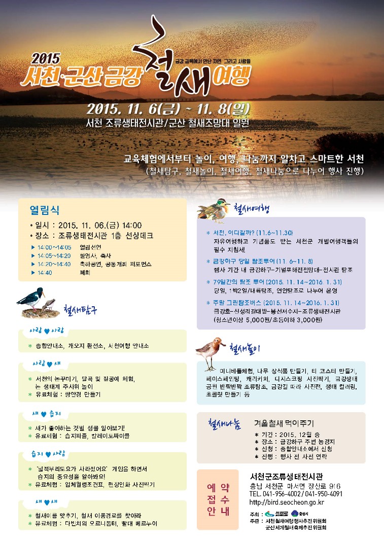 1. 행사개요<br> - 기    간 : 2015. 11. 6. ~ 11. 8./ 3일간 /  - 열림식 : 2015. 11. 6.(금) 14:00 / - 79일간의 탐조관광 : 2016. 1. 31 까지<br> - 장    소 : 서천 조류생태전시관, 군산 금강철새조망대 일원<br> - 주최/주관: 서천군/서천철새여행행사추진위원회,  군산시/군산세계철새축제추진위원회<br><br>2. 주요내용<br> - 4주제 철새 탐구관(새-사람-습지의 유기적 관계 교육)<br>  - EAAFP, Bird Life, 유부도관 운영<br> - 티코스터 만들기, 냅킨공예, 트릭아트, 페이스페인팅 등<br> - 반짝반짝 조류탐조, 일일탐조투어, 서천-군산 투어버스 운영