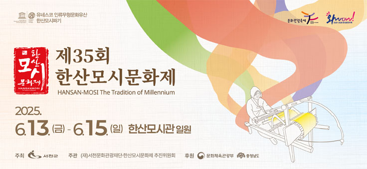 유네스코 인류무형문화유산 한산모시짜기
문화관광축제 와wow!
제35회 한산모시문화제
2025. 6. 13.(금) ~ 6. 15.(일) 한산모시관 일원
주최 서천군
주관 (재)서천문화관광재단, 한산모시문화제 추진위원회
후원 문화체육관광부, 충청남도