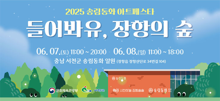 2025 송림동화 아트페스타 들어봐유, 장항의 숲
06.07(토) 11:00~20:00
06.08.(일) 11:00~18:00
충남 서천군 송림동화 일원(장항읍 장항산단로 34번길 104)
문화체육관광부, 서천군, 서천하늘 장항솔솔, 송림동화